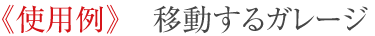 《使用例》　移動するガレージ